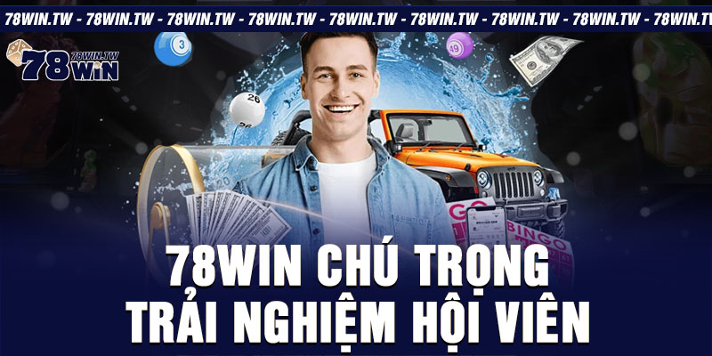 78win chú trọng trải nghiệm hội viên 