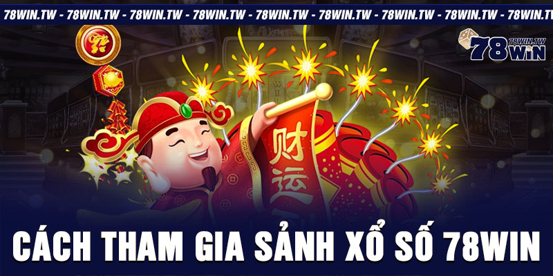 Cách tham gia sảnh xổ số 78win 