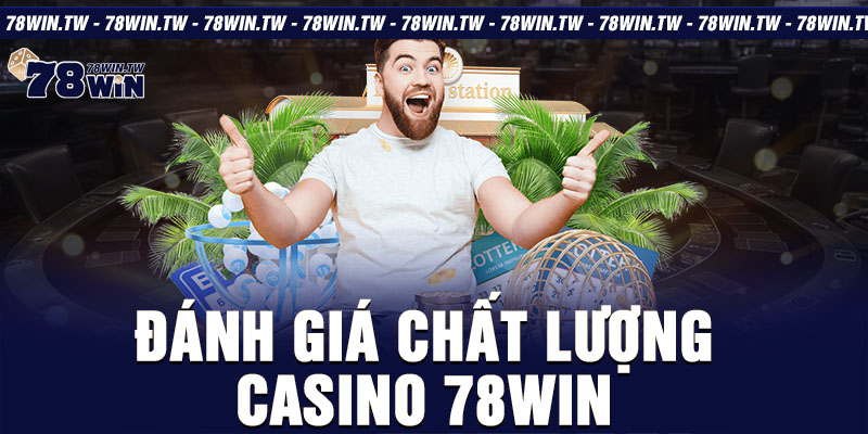 Đánh giá chất lượng casino 78win