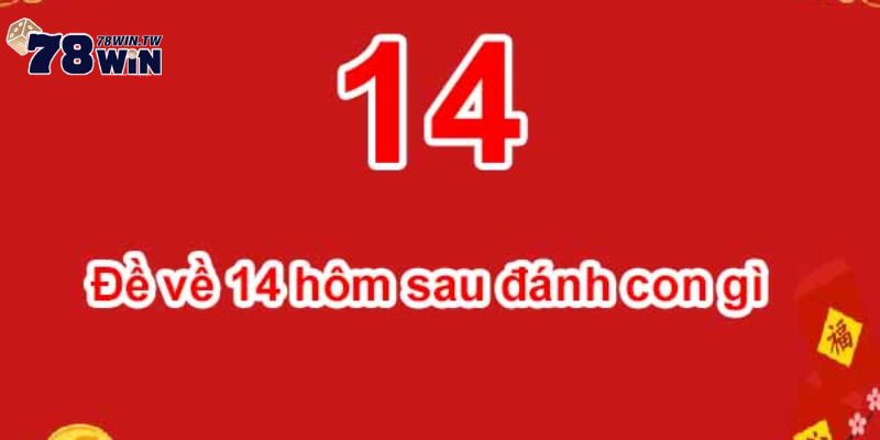 Đề về 14 hôm sau đánh con gì?