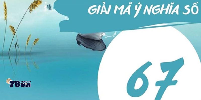 Giải mã ý nghĩa của con số 67