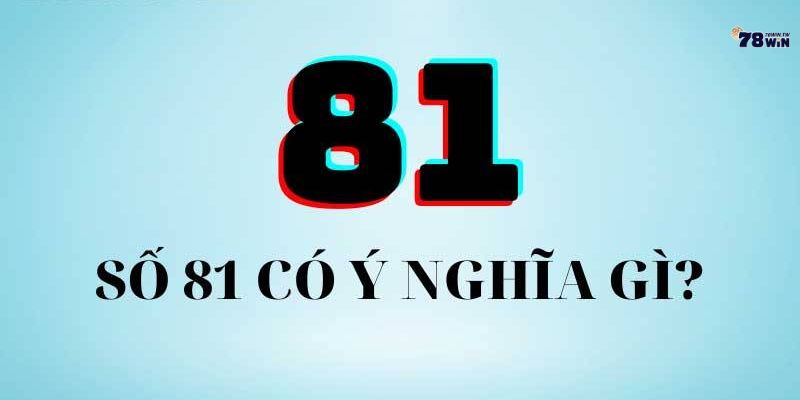 Số 81 mang ý nghĩa gì trong lô đề