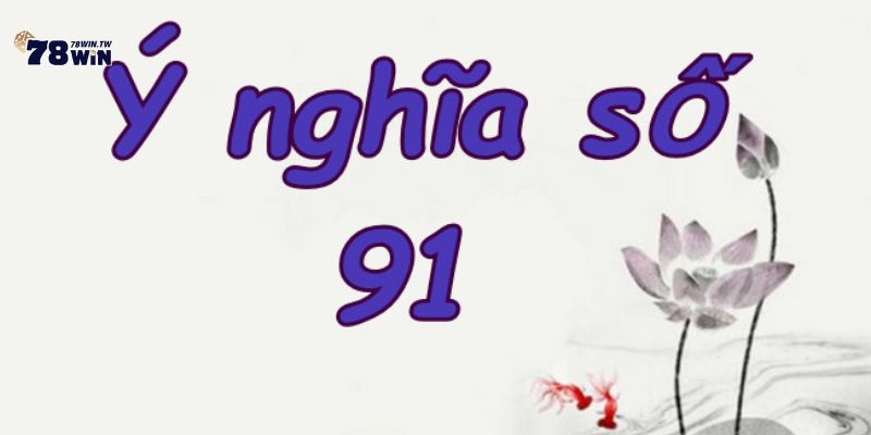 Giải mã ý nghĩa của con số 91