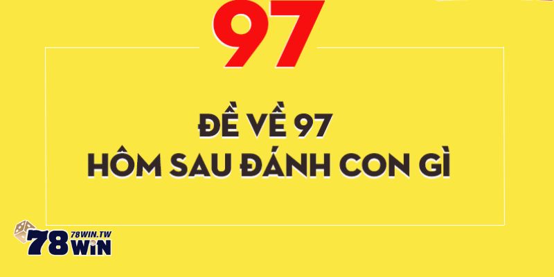 Đề về 97 hôm sau đánh con gì?