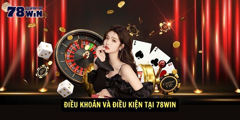 Điều kiện và điều khoản tại nhà cái 78win