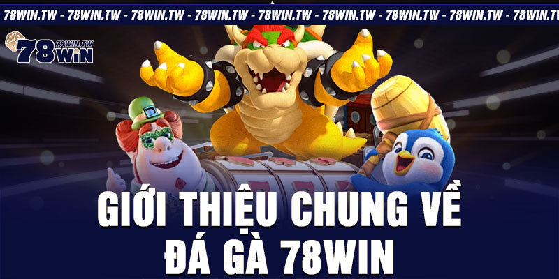 Giới thiệu chung về đá gà 78win