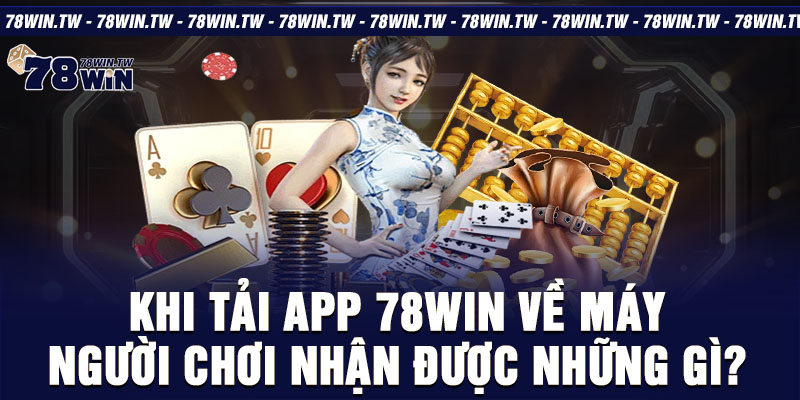 Khi tải app 78win về máy người chơi nhận được những gì?