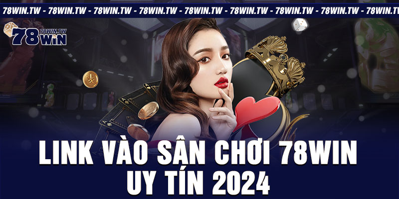 Link vào sân chơi 78win uy tín 2024