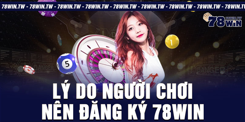 Lý do người chơi nên đăng ký 78win