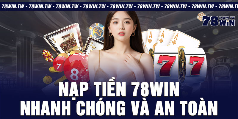 Nạp tiền 78Win nhanh chóng và an toàn 