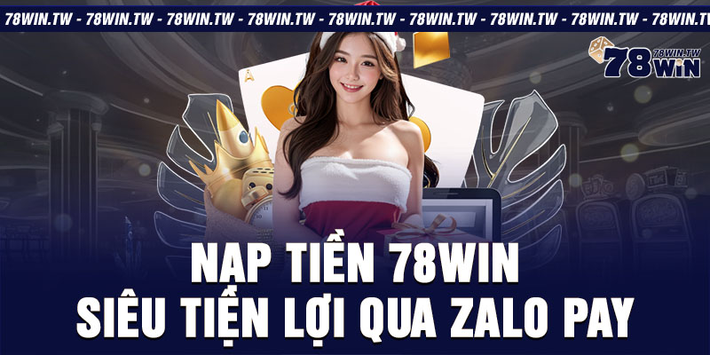 Nạp tiền 78win siêu tiện lợi qua Zalo pay 