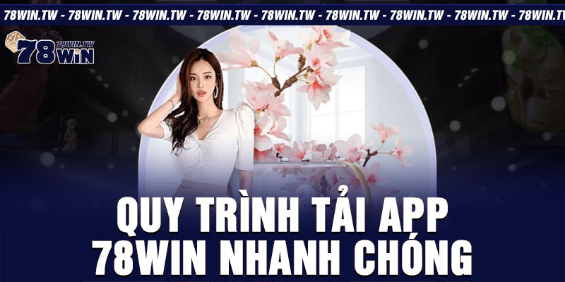 Quy trình tải app 78win nhanh chóng