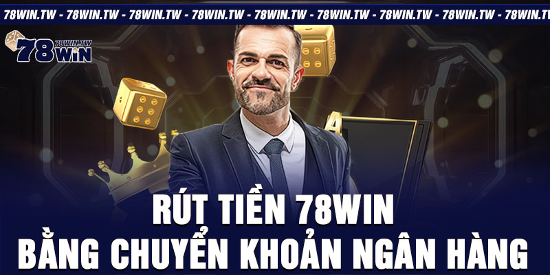 Rút tiền 78win bằng chuyển khoản ngân hàng