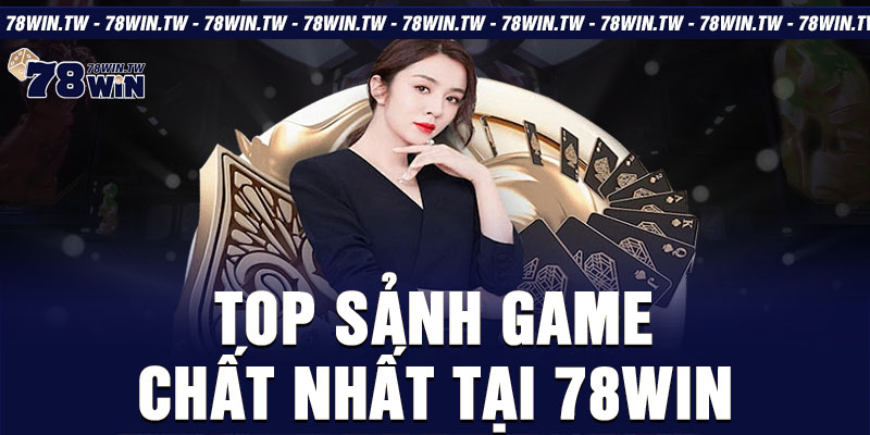 Top sảnh game chất nhất tại 78winĐẳng Cấp Châu Á