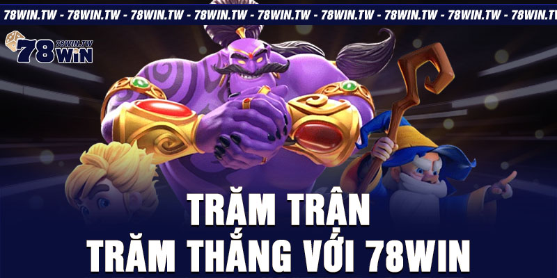 Trăm trận trăm thắng với 78win 